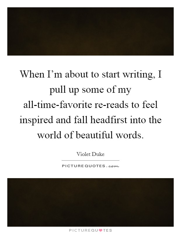 When I'm about to start writing, I pull up some of my all-time-favorite re-reads to feel inspired and fall headfirst into the world of beautiful words. Picture Quote #1