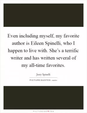 Even including myself, my favorite author is Eileen Spinelli, who I happen to live with. She’s a terrific writer and has written several of my all-time favorites Picture Quote #1