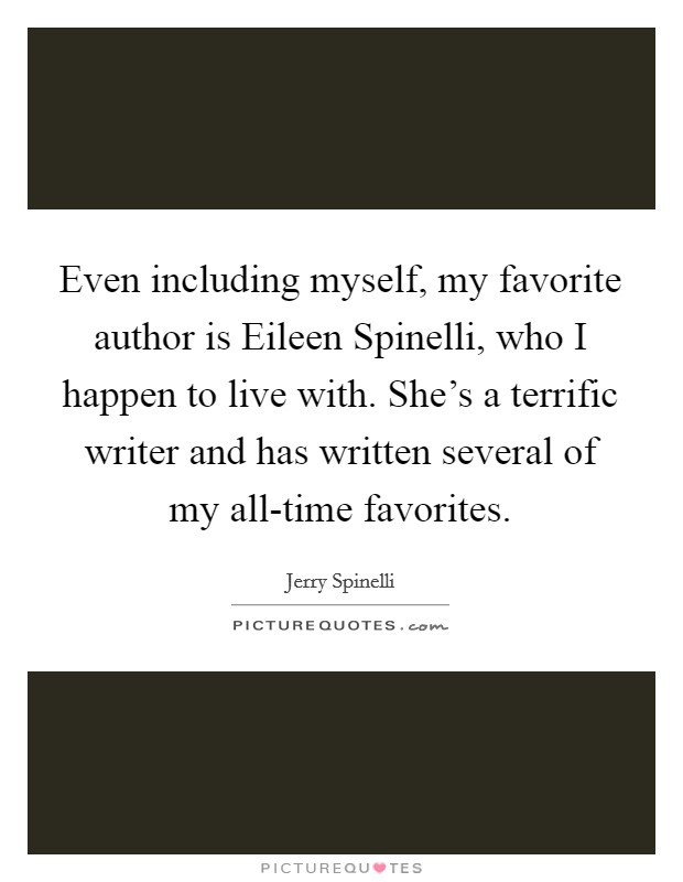 Even including myself, my favorite author is Eileen Spinelli, who I happen to live with. She's a terrific writer and has written several of my all-time favorites. Picture Quote #1