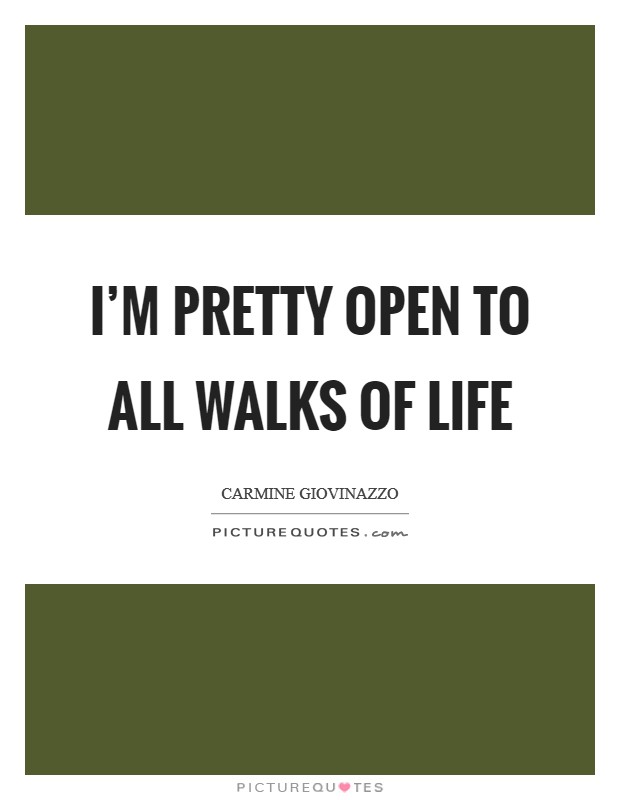 I'm pretty open to all walks of life Picture Quote #1