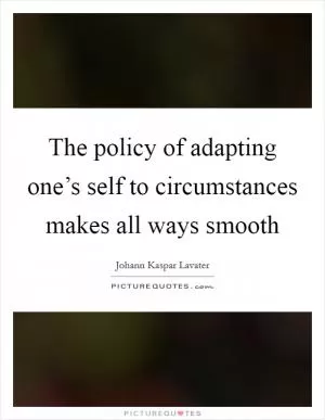 The policy of adapting one’s self to circumstances makes all ways smooth Picture Quote #1