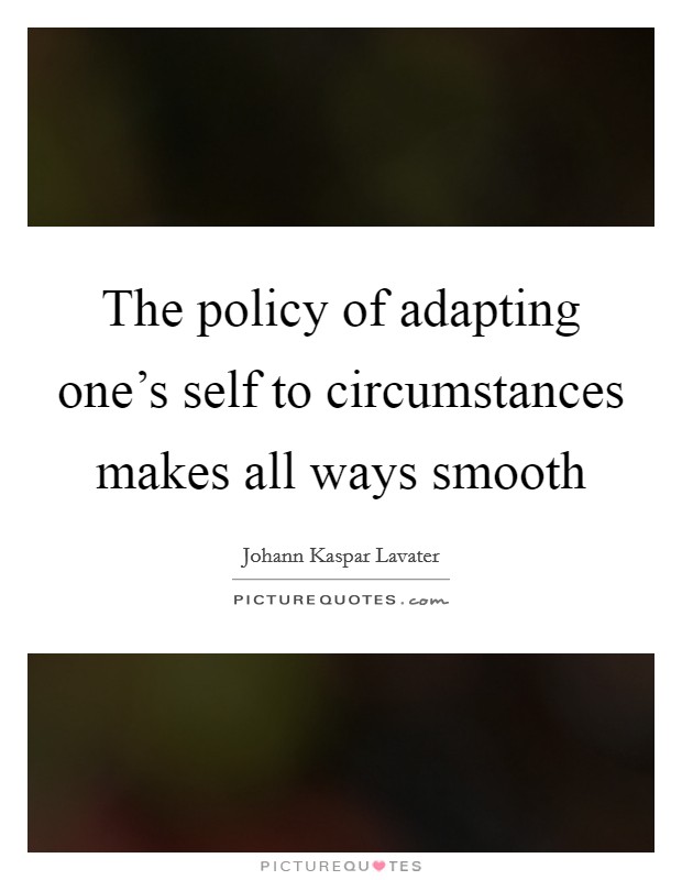 The policy of adapting one's self to circumstances makes all ways smooth Picture Quote #1
