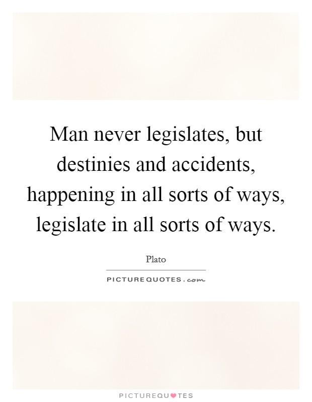 Man never legislates, but destinies and accidents, happening in all sorts of ways, legislate in all sorts of ways. Picture Quote #1