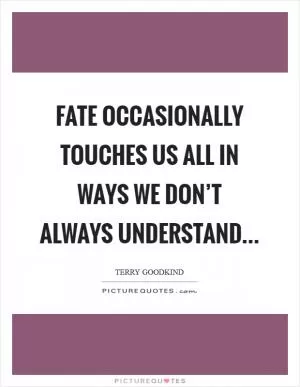 Fate occasionally touches us all in ways we don’t always understand Picture Quote #1