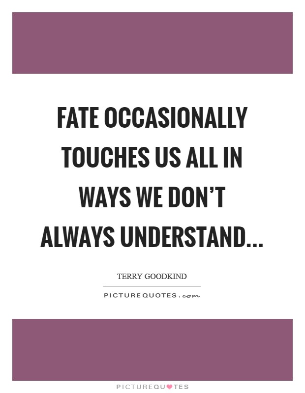 Fate occasionally touches us all in ways we don't always understand... Picture Quote #1