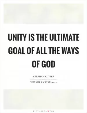 Unity is the ultimate goal of all the ways of God Picture Quote #1