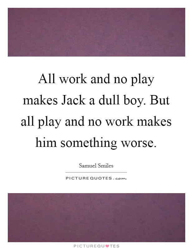 All Play And No Work.Wow! - All Play And No Work.Wow! Poem