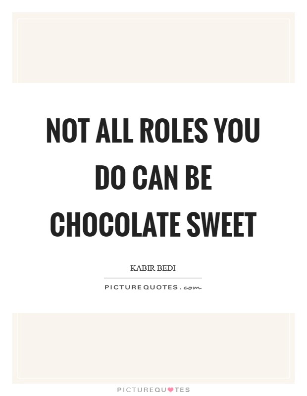 Not all roles you do can be chocolate sweet Picture Quote #1