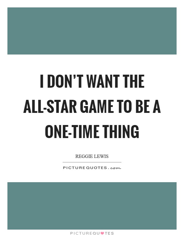 I don't want the All-Star Game to be a one-time thing Picture Quote #1