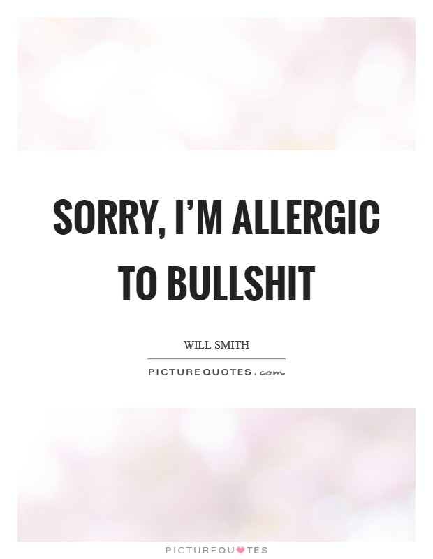 Sorry, I'm allergic to bullshit Picture Quote #1