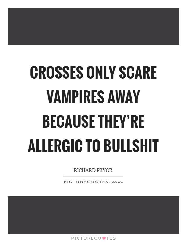 Crosses only scare vampires away because they're allergic to bullshit Picture Quote #1