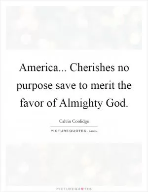 America... Cherishes no purpose save to merit the favor of Almighty God Picture Quote #1