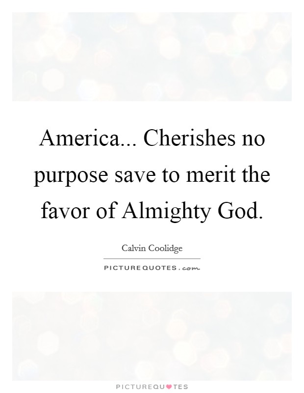 America... Cherishes no purpose save to merit the favor of Almighty God. Picture Quote #1