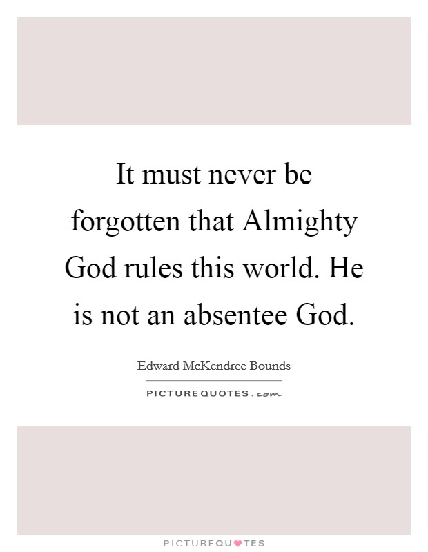 It must never be forgotten that Almighty God rules this world. He is not an absentee God. Picture Quote #1