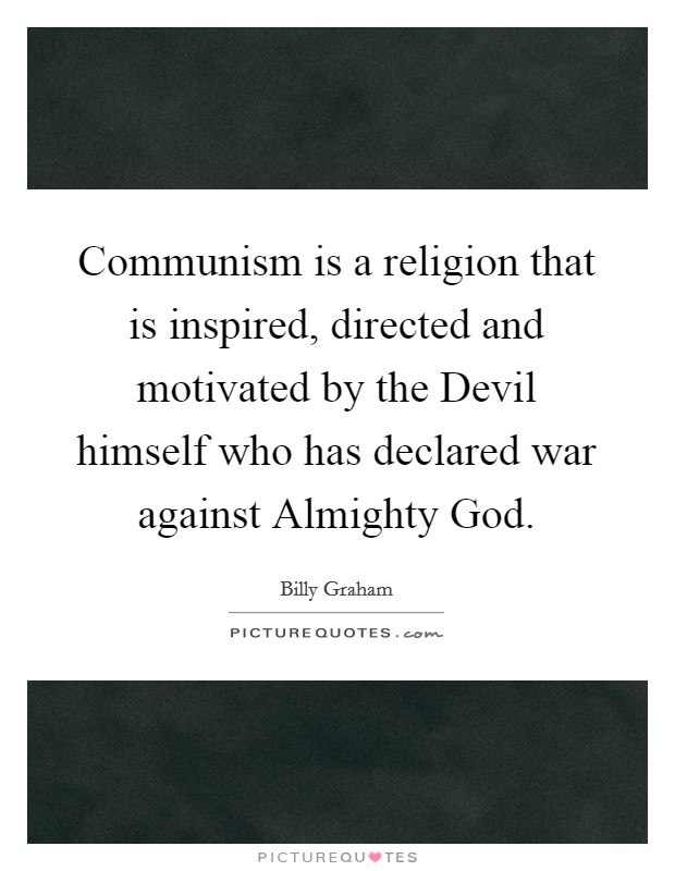Communism is a religion that is inspired, directed and motivated by the Devil himself who has declared war against Almighty God. Picture Quote #1