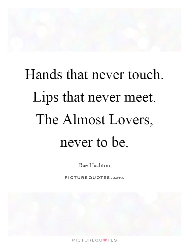 Hands that never touch. Lips that never meet. The Almost Lovers, never to be. Picture Quote #1