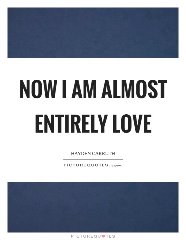 Now I am almost entirely love Picture Quote #1