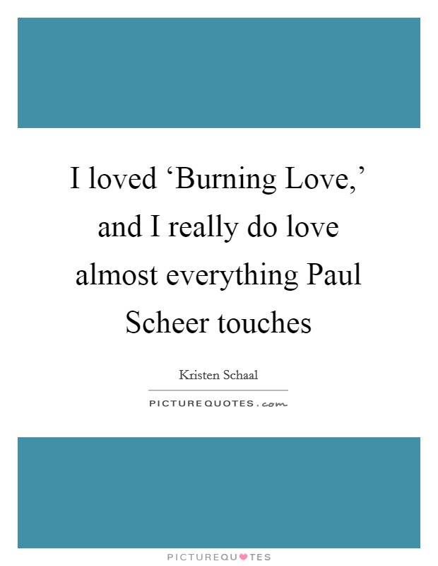 I loved ‘Burning Love,' and I really do love almost everything Paul Scheer touches Picture Quote #1