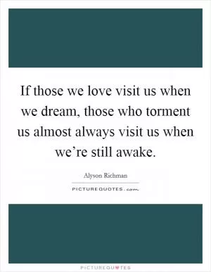 If those we love visit us when we dream, those who torment us almost always visit us when we’re still awake Picture Quote #1