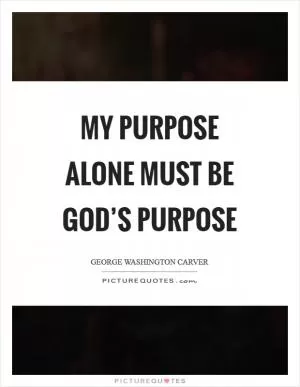 My purpose alone must be God’s purpose Picture Quote #1