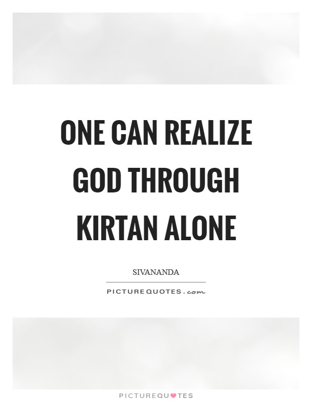 One can realize God through kirtan alone Picture Quote #1