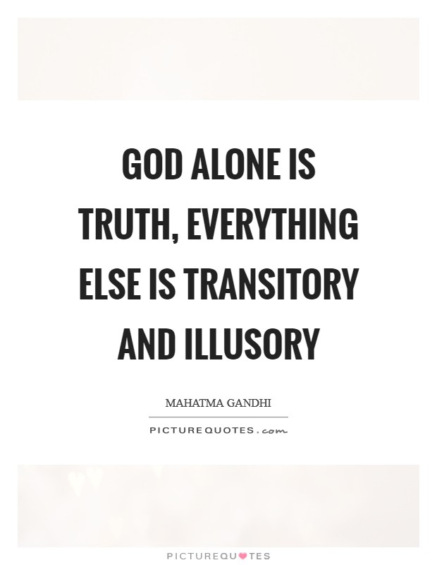 God alone is truth, everything else is transitory and illusory Picture Quote #1