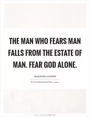 The man who fears man falls from the estate of man. Fear God alone Picture Quote #1