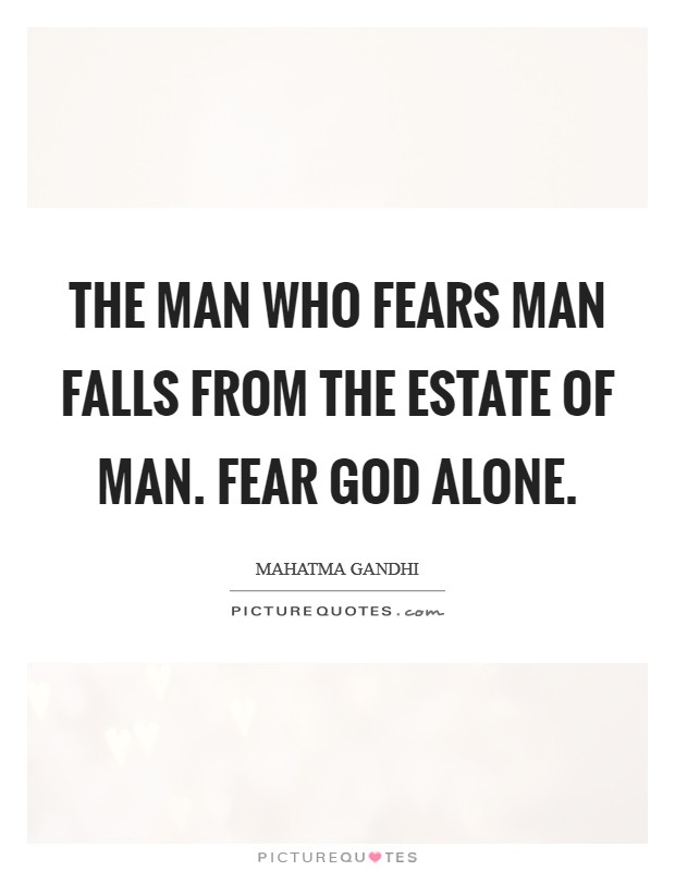 The man who fears man falls from the estate of man. Fear God alone. Picture Quote #1