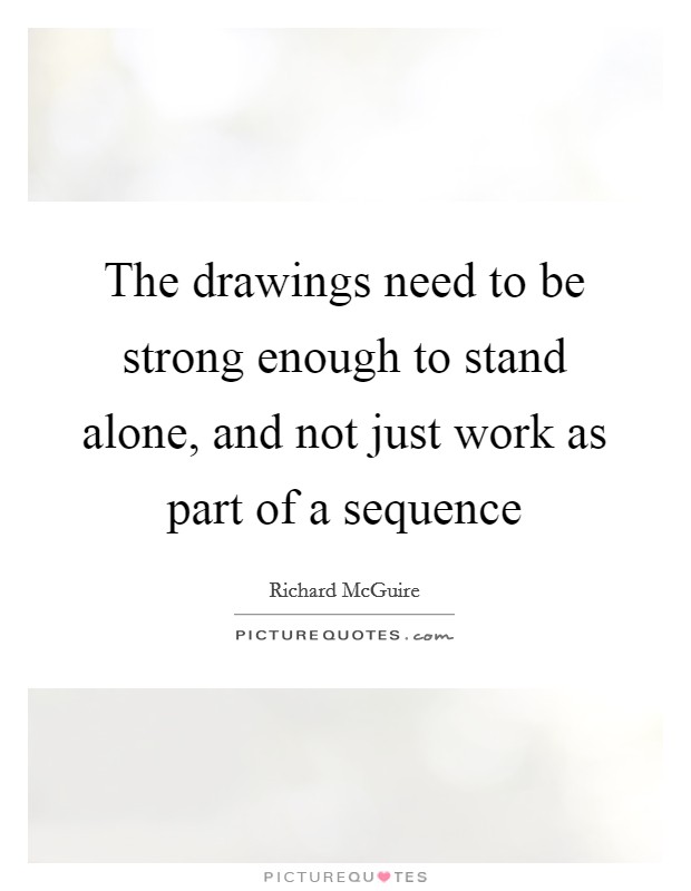 The drawings need to be strong enough to stand alone, and not just work as part of a sequence Picture Quote #1