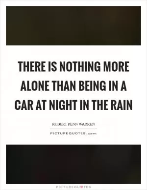 There is nothing more alone than being in a car at night in the rain Picture Quote #1