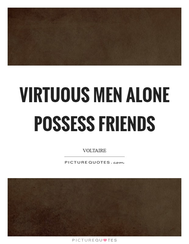 Virtuous men alone possess friends Picture Quote #1