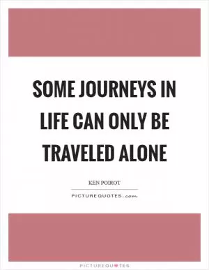 Some journeys in life can only be traveled alone Picture Quote #1