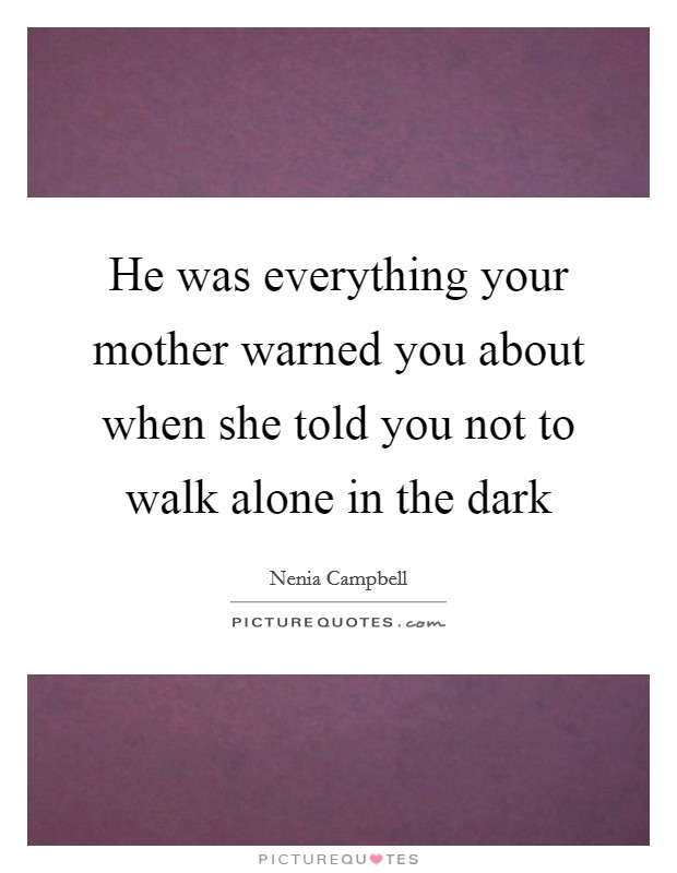 He was everything your mother warned you about when she told you not to walk alone in the dark Picture Quote #1