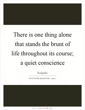There is one thing alone that stands the brunt of life throughout its course; a quiet conscience Picture Quote #1