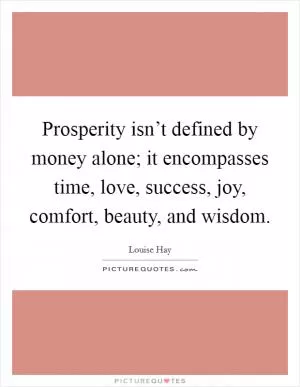 Prosperity isn’t defined by money alone; it encompasses time, love, success, joy, comfort, beauty, and wisdom Picture Quote #1