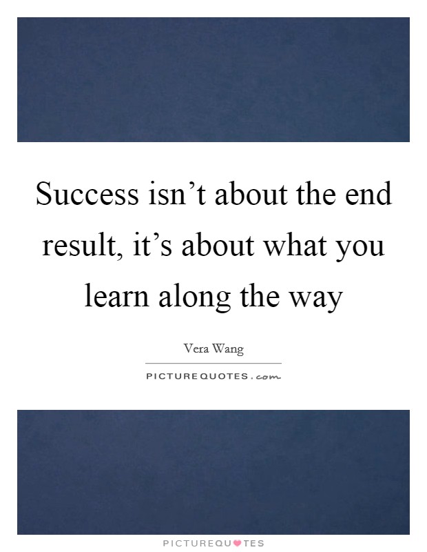 Success isn't about the end result, it's about what you learn along the way Picture Quote #1
