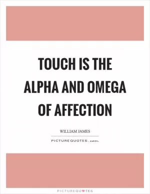 Touch is the alpha and omega of affection Picture Quote #1