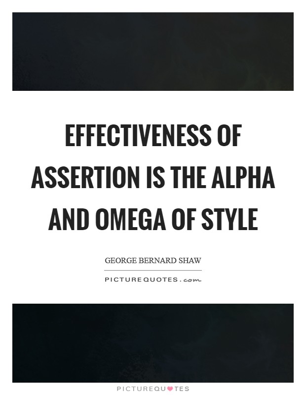 Effectiveness of assertion is the alpha and omega of style Picture Quote #1