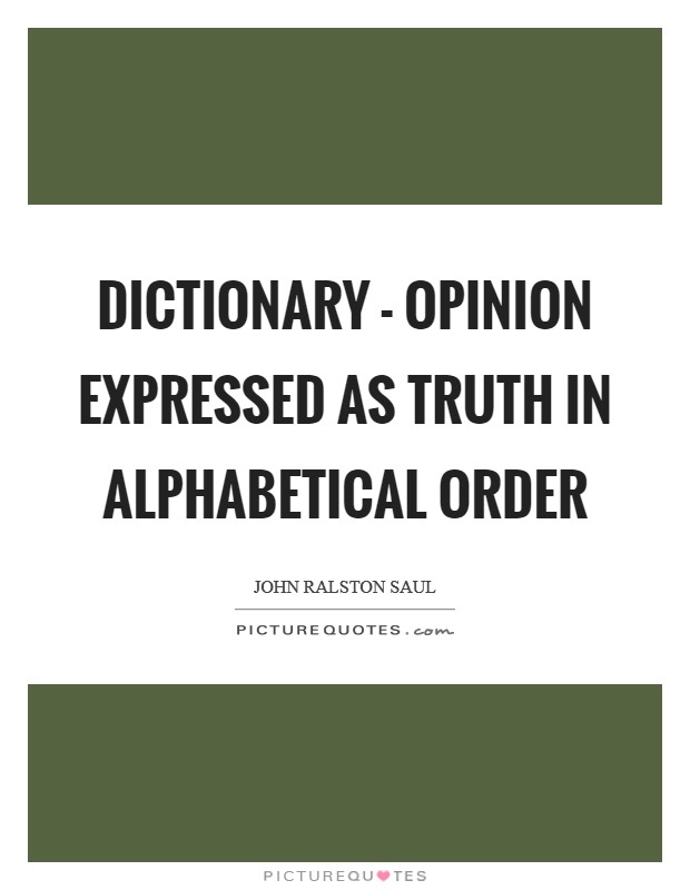 Dictionary - opinion expressed as truth in alphabetical order Picture Quote #1