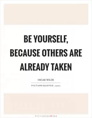 Be yourself, because others are already taken Picture Quote #1
