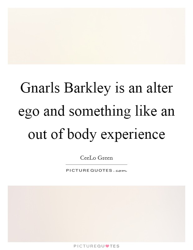 Gnarls Barkley is an alter ego and something like an out of body experience Picture Quote #1