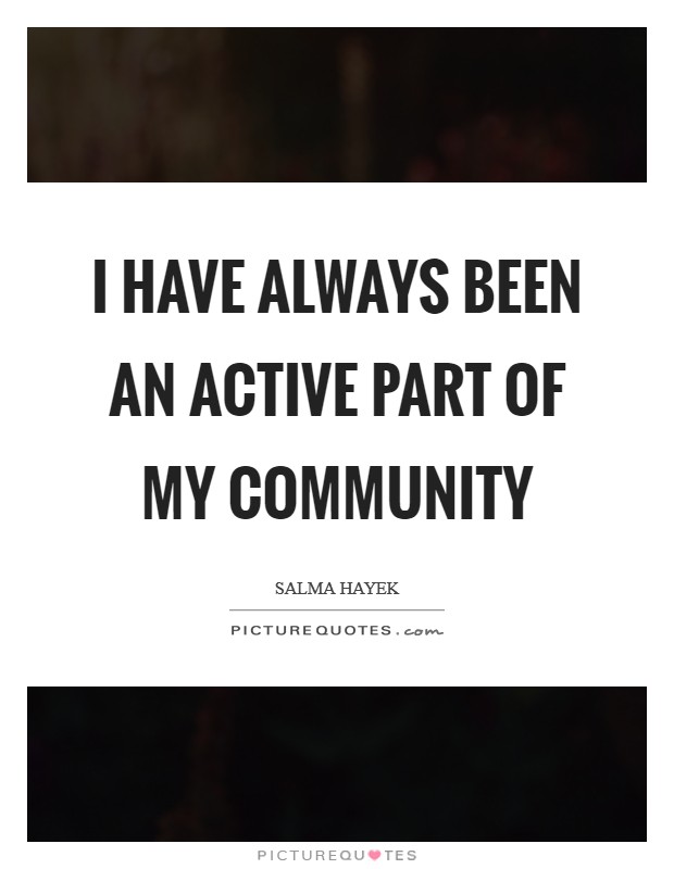 I have always been an active part of my community Picture Quote #1