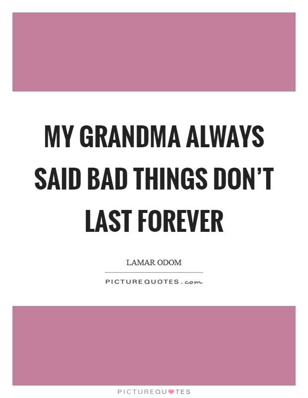 My grandma always said bad things don't last forever Picture Quote #1