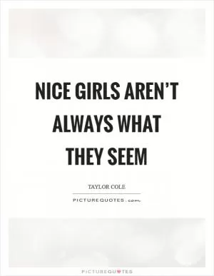 Nice girls aren’t always what they seem Picture Quote #1