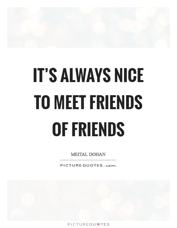 It's always nice to meet friends of friends Picture Quote #1
