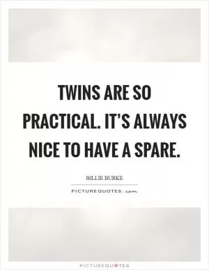 Twins are so practical. It’s always nice to have a spare Picture Quote #1