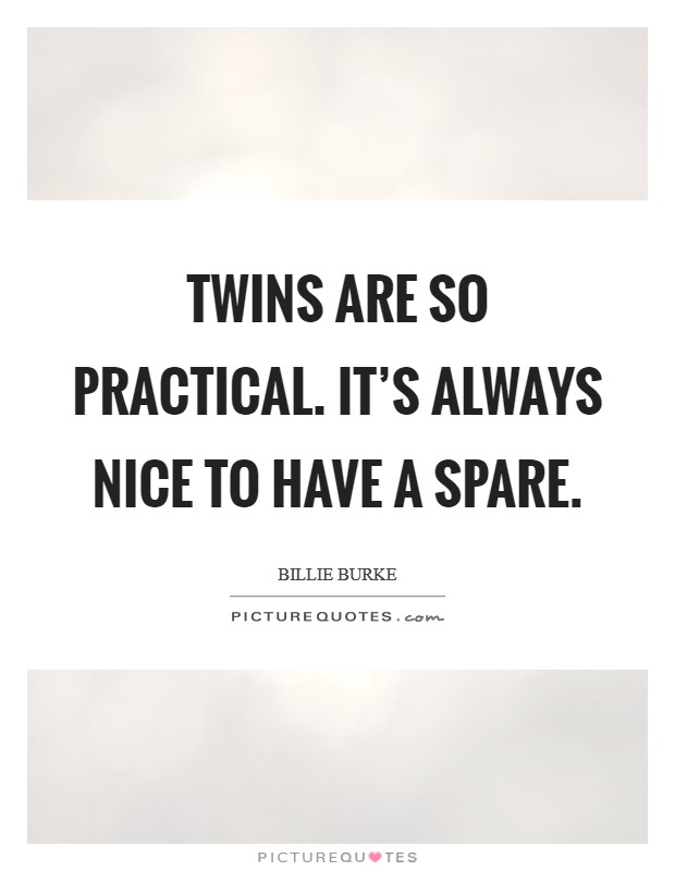 Twins are so practical. It's always nice to have a spare. Picture Quote #1