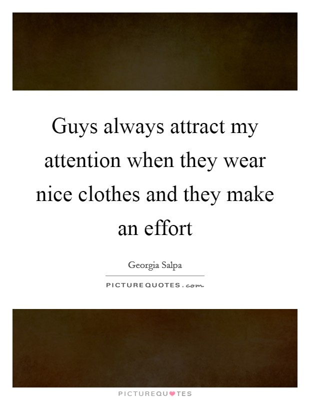 Guys always attract my attention when they wear nice clothes and they make an effort Picture Quote #1