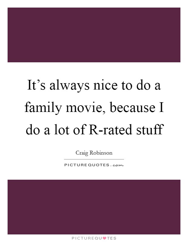 It's always nice to do a family movie, because I do a lot of R-rated stuff Picture Quote #1