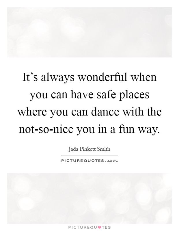 It's always wonderful when you can have safe places where you can dance with the not-so-nice you in a fun way. Picture Quote #1